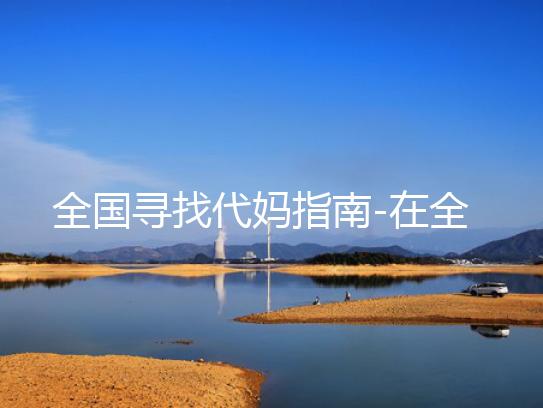 全国寻找代妈指南-在全国如何找到代妈?